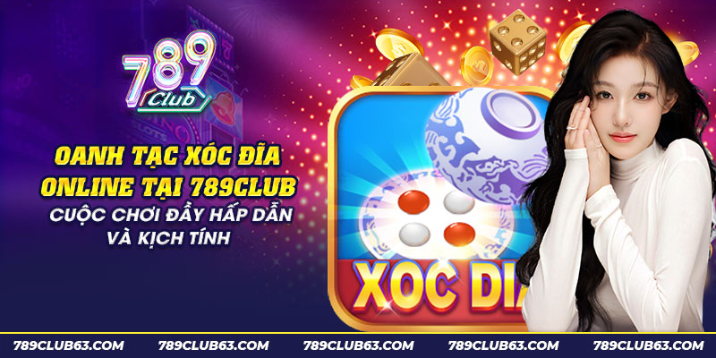 Oanh tạc xóc đĩa online tại 789Club - Cuộc chơi đầy hấp dẫn và kịch tính